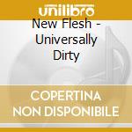 New Flesh - Universally Dirty cd