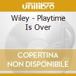 Wiley - Playtime Is Over cd musicale di Wiley