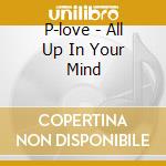 P-love - All Up In Your Mind cd