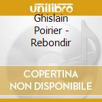 Ghislain Poirier - Rebondir cd musicale di Ghislain Poirier
