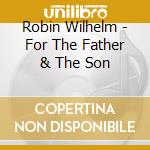 Robin Wilhelm - For The Father & The Son