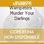 Wampeters - Murder Your Darlings cd