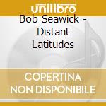 Bob Seawick - Distant Latitudes cd