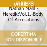 Nathan Mahl - Heretik:Vol.1.-Body Of Accusations cd