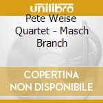 Pete Weise Quartet - Masch Branch cd