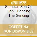 Gamelan Son Of Lion - Bending The Gending cd musicale di Gamelan Son Of Lion
