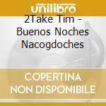 2Take Tim - Buenos Noches Nacogdoches cd musicale di 2Take Tim