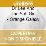 Dr Lee And The Sufi Girl - Orange Galaxy cd musicale di Dr Lee And The Sufi Girl