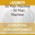 50 Man Machine - 50 Man Machine cd