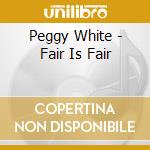 Peggy White - Fair Is Fair cd musicale di Peggy White