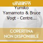 Yumiko Yamamoto & Bruce Vogt - Centre Of Harmony cd