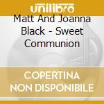 Matt And Joanna Black - Sweet Communion cd