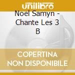 Noel Samyn - Chante Les 3 B cd musicale di Noel Samyn