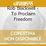 Rob Blackwell - To Proclaim Freedom cd musicale di Rob Blackwell
