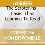 The Serotonins - Easier Than Learning To Read cd