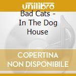 Bad Cats - In The Dog House cd