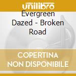 Evergreen Dazed - Broken Road cd musicale di Evergreen Dazed