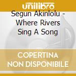 Segun Akinlolu - Where Rivers Sing A Song cd