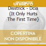 Disstrick - Dcia {It Only Hurts The First Time} cd musicale di Disstrick