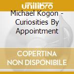 Michael Kogon - Curiosities By Appointment cd