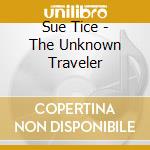 Sue Tice - The Unknown Traveler cd