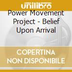 Power Movement Project - Belief Upon Arrival cd