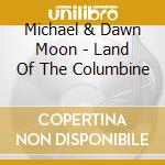 Michael & Dawn Moon - Land Of The Columbine cd