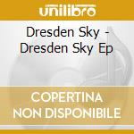 Dresden Sky - Dresden Sky Ep cd musicale di Dresden Sky