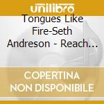 Tongues Like Fire-Seth Andreson - Reach For The Son cd musicale di Tongues Like Fire