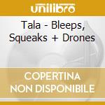 Tala - Bleeps, Squeaks + Drones cd