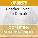 Heather Flynn - In Delicate cd musicale di Heather Flynn