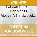 Latvian Radio - Happiness Above A Hardwood Floor cd