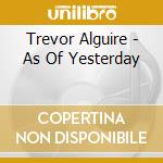 Trevor Alguire - As Of Yesterday cd musicale di Trevor Alguire