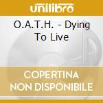 O.A.T.H. - Dying To Live cd