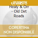 Healy & Orr - Old Dirt Roads cd musicale di Healy & Orr
