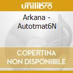 Arkana - Autotmat6N cd musicale di Arkana