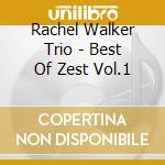 Rachel Walker Trio - Best Of Zest Vol.1 cd musicale di Rachel Walker Trio