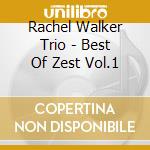 Rachel Walker Trio - Best Of Zest Vol.1 cd