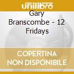 Gary Branscombe - 12 Fridays cd
