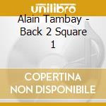 Alain Tambay - Back 2 Square 1 cd musicale di Alain Tambay