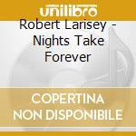 Robert Larisey - Nights Take Forever cd