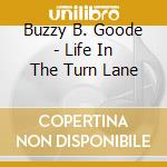 Buzzy B. Goode - Life In The Turn Lane