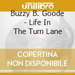 Buzzy B. Goode - Life In The Turn Lane cd