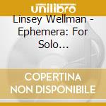 Linsey Wellman - Ephemera: For Solo Saxophone/Pour Saxophone Solo cd