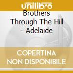 Brothers Through The Hill - Adelaide cd musicale di Brothers Through The Hill
