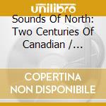 Sounds Of North: Two Centuries Of Canadian / Various cd