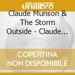 Claude Munson & The Storm Outside - Claude Munson & The Storm Outside cd musicale di Claude Munson & The Storm Outside