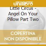 Little Circus - Angel On Your Pillow Part Two