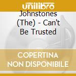 Johnstones (The) - Can't Be Trusted cd musicale di Johnstones The