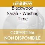 Blackwood Sarah - Wasting Time cd musicale di Blackwood Sarah
